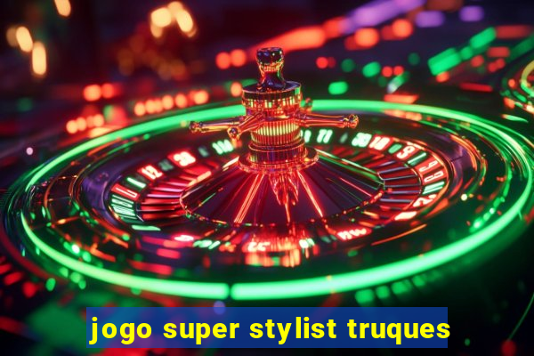 jogo super stylist truques